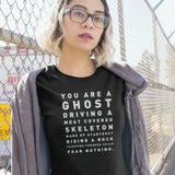 Youâre a ghost driving a meat coated skeleton made from stardust Unisex T-Shirt